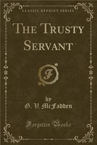The Trusty Servant (Classic Reprint)
