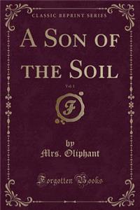 A Son of the Soil, Vol. 1 (Classic Reprint)