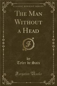 The Man Without a Head (Classic Reprint)