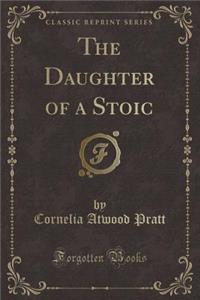 The Daughter of a Stoic (Classic Reprint)