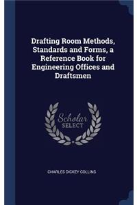 Drafting Room Methods, Standards and Forms, a Reference Book for Engineering Offices and Draftsmen