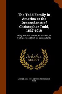 The Todd Family in America or the Descendants of Christopher Todd, 1637-1919: Being an Effort to Give an Account, as Fully as Possible of His Descenda