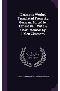 Dramatic Works. Translated from the German. Edited by Ernest Bell, with a Short Memoir by Helen Zimmern