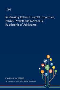 Relationship Between Parental Expectation, Parental Warmth and Parent-Child Relationship of Adolescents