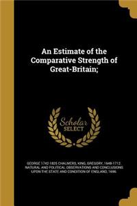 An Estimate of the Comparative Strength of Great-Britain;