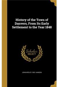 History of the Town of Danvers, From Its Early Settlement to the Year 1848