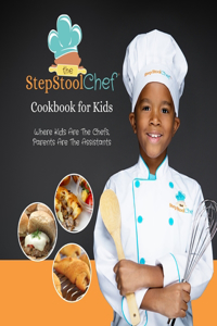 The Step Stool Chef(R) Cookbook for Kids