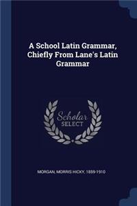 School Latin Grammar, Chiefly From Lane's Latin Grammar