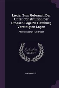 Lieder Zum Gebrauch Der Unter Constitution Der Grossen Loge Zu Hamburg Vereinigten Logen