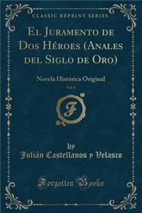 El Juramento de Dos Héroes (Anales del Siglo de Oro), Vol. 1: Novela Histórica Original (Classic Reprint)