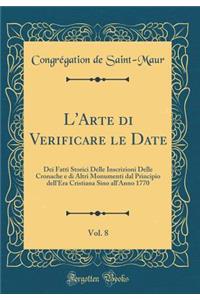 L'Arte Di Verificare Le Date, Vol. 8: Dei Fatti Storici Delle Inscrizioni Delle Cronache E Di Altri Monumenti Dal Principio Dell'era Cristiana Sino All'anno 1770 (Classic Reprint)