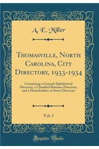 Thomasville, North Carolina, City Directory, 1933-1934, Vol. 3: Containing a General Alphabetical Directory, a Classified Business Directory, and a Householders or Street Directory (Classic Reprint)