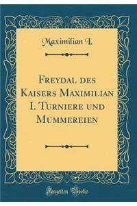 Freydal Des Kaisers Maximilian I. Turniere Und Mummereien (Classic Reprint)