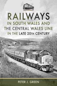 Railways in South Wales and the Central Wales Line in the late 20th Century