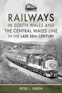 Railways in South Wales and the Central Wales Line in the Late 20th Century