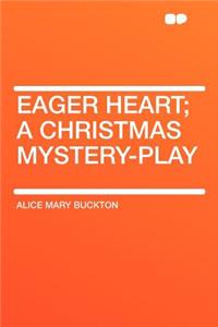 Eager Heart; A Christmas Mystery-Play
