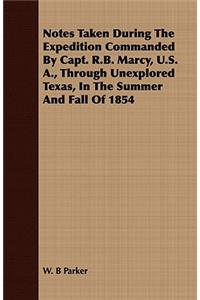 Notes Taken During the Expedition Commanded by Capt. R.B. Marcy, U.S. A., Through Unexplored Texas, in the Summer and Fall of 1854