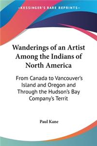 Wanderings of an Artist Among the Indians of North America