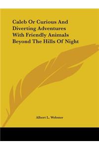 Caleb Or Curious And Diverting Adventures With Friendly Animals Beyond The Hills Of Night