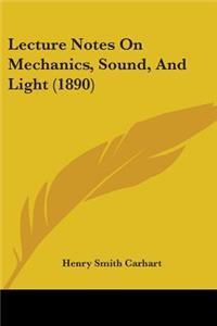 Lecture Notes On Mechanics, Sound, And Light (1890)