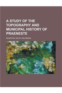 A Study of the Topography and Municipal History of Praeneste