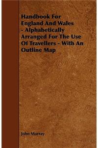 Handbook For England And Wales - Alphabetically Arranged For The Use Of Travellers - With An Outline Map