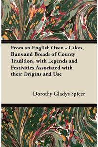 From an English Oven - Cakes, Buns and Breads of County Tradition, with Legends and Festivities Associated with their Origins and Use