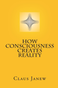 How Consciousness Creates Reality