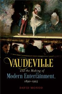 Vaudeville and the Making of Modern Entertainment, 1890-1925