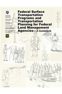 Federal Surface Transportation Programs and Transportation Planning for Federal Land Management Agencies - A Guidebook