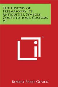History of Freemasonry Its Antiquities, Symbols, Constitutions, Customs V1