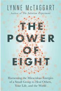 The Power of Eight: Harnessing the Miraculous Energies of a Small Group to Heal Others, Your Life, and the World