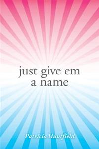 Just Give Em a Name