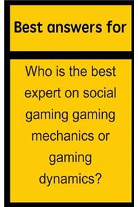 Best Answers for Who Is the Best Expert on Social Gaming Gaming Mechanics or Gaming Dynamics?