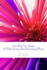 I Am with You Always: A 21 Day Journey on Overcoming Worry