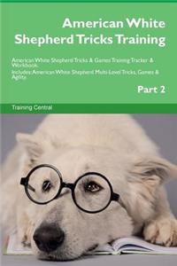 American White Shepherd Tricks Training American White Shepherd Tricks & Games Training Tracker & Workbook. Includes: American White Shepherd Multi-Level Tricks, Games & Agility. Part 2