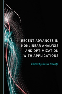 Recent Advances in Nonlinear Analysis and Optimization with Applications