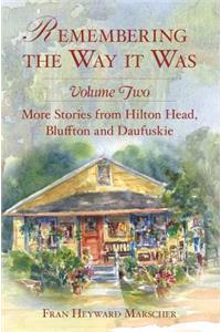 Remembering the Way It Was: More Stories from Hilton Head, Bluffton and Daufuskie