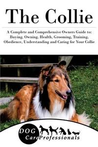The Collie: A Complete and Comprehensive Owners Guide To: Buying, Owning, Health, Grooming, Training, Obedience, Understanding and Caring for Your Collie