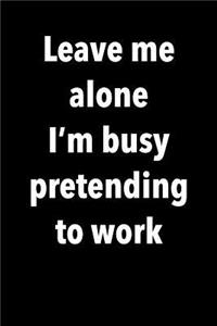 Leave me alone I'm busy pretending to work