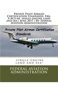 Private Pilot Airman Certification Standards. FAA-S-ACS-6A single-engine land and sea ( June 2017 ) By