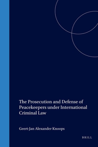 Prosecution and Defense of Peacekeepers Under International Criminal Law