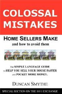 Colossal Mistakes Home Sellers Make and How to Avoid Them