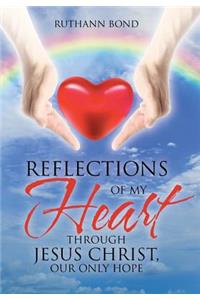 Reflections of my Heart through Jesus Christ, our only hope