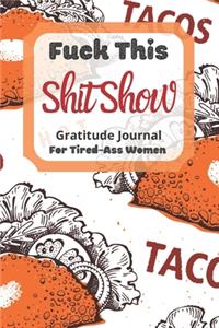 Fuck This Shit Show Gratitude Journal For Tired-Ass Women