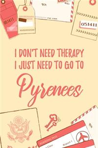 I Don't Need Therapy I Just Need To Go To Pyrenees