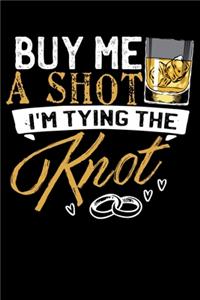 Buy Me A Shot I'm Tying The Knot