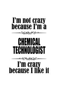 I'm Not Crazy Because I'm A Chemical Technologist I'm Crazy Because I like It