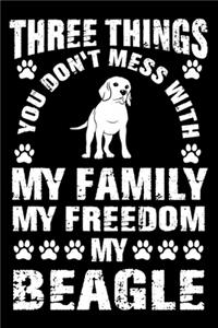 Three Things You Don't Mess With My Family My Freedom My Beagle