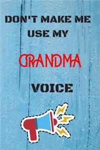 DON'T MAKE ME USE MY Grandma VOICE, Funny Grandma Notebook Gift